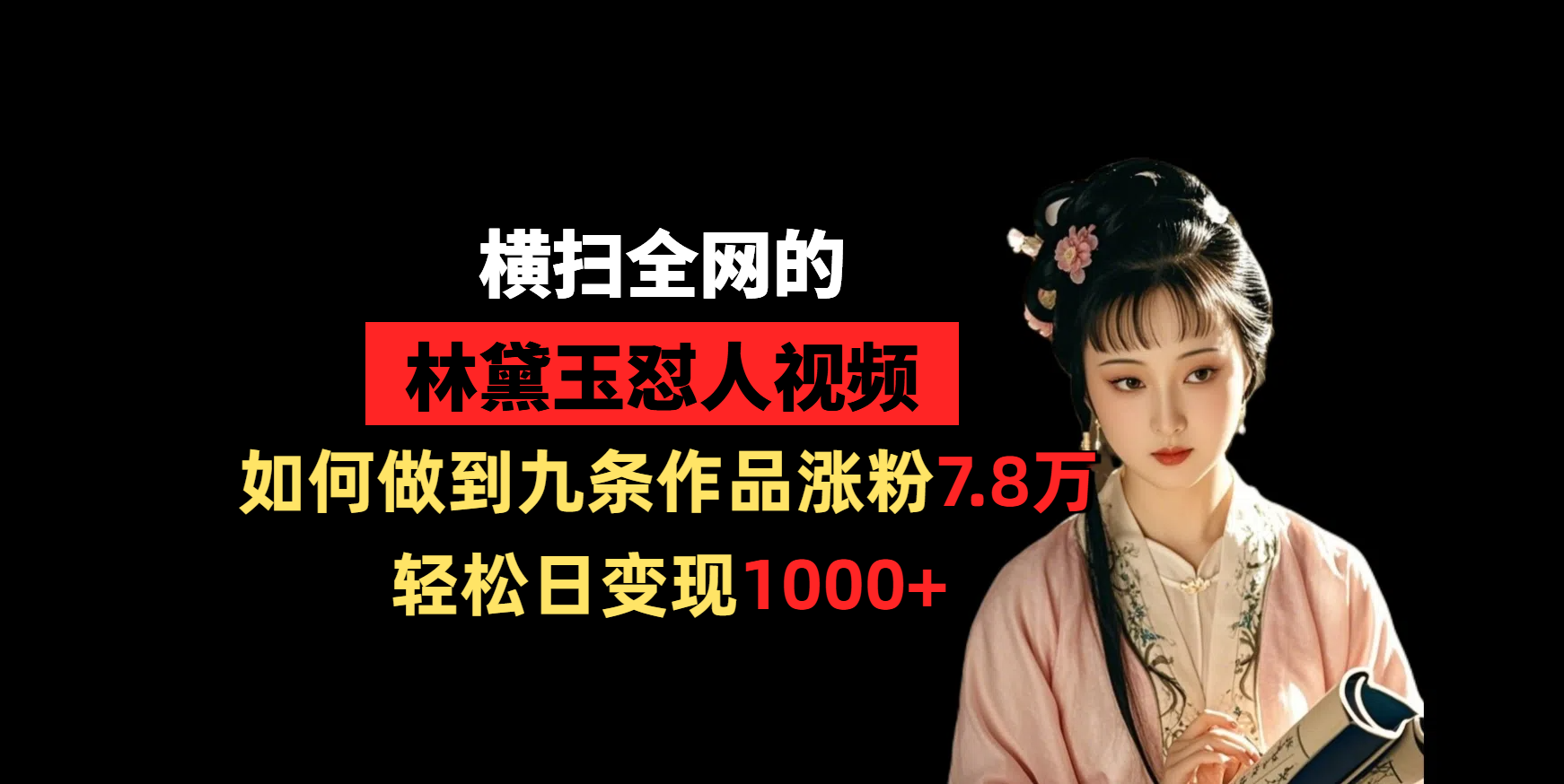 横扫全网的林黛玉怼人视频，如何做到九条作品涨粉7.8万，轻松日变现1000+-凤来社资源库