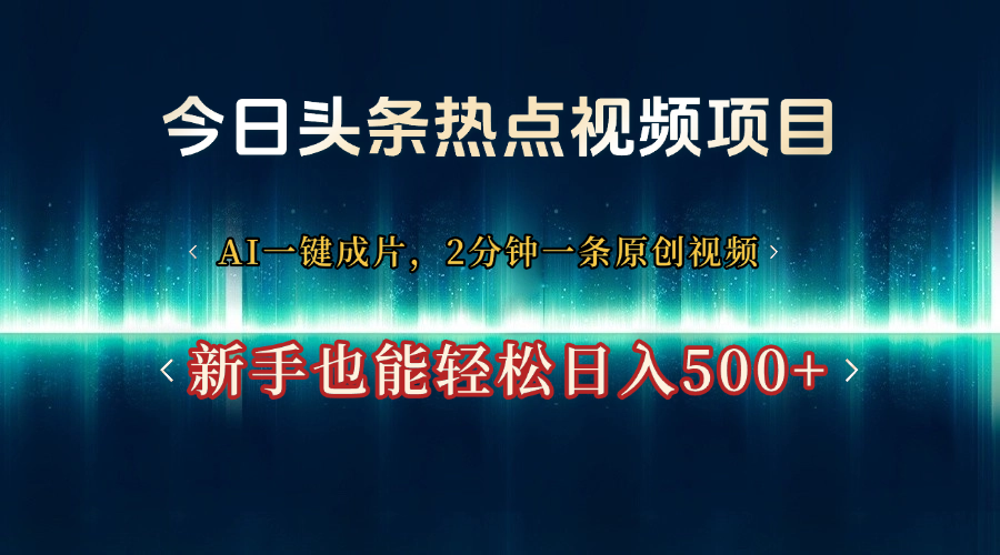 今日头条热点视频项目， AI一键成片，2分钟一条原创视频，新手也能轻松日入500+-凤来社资源库