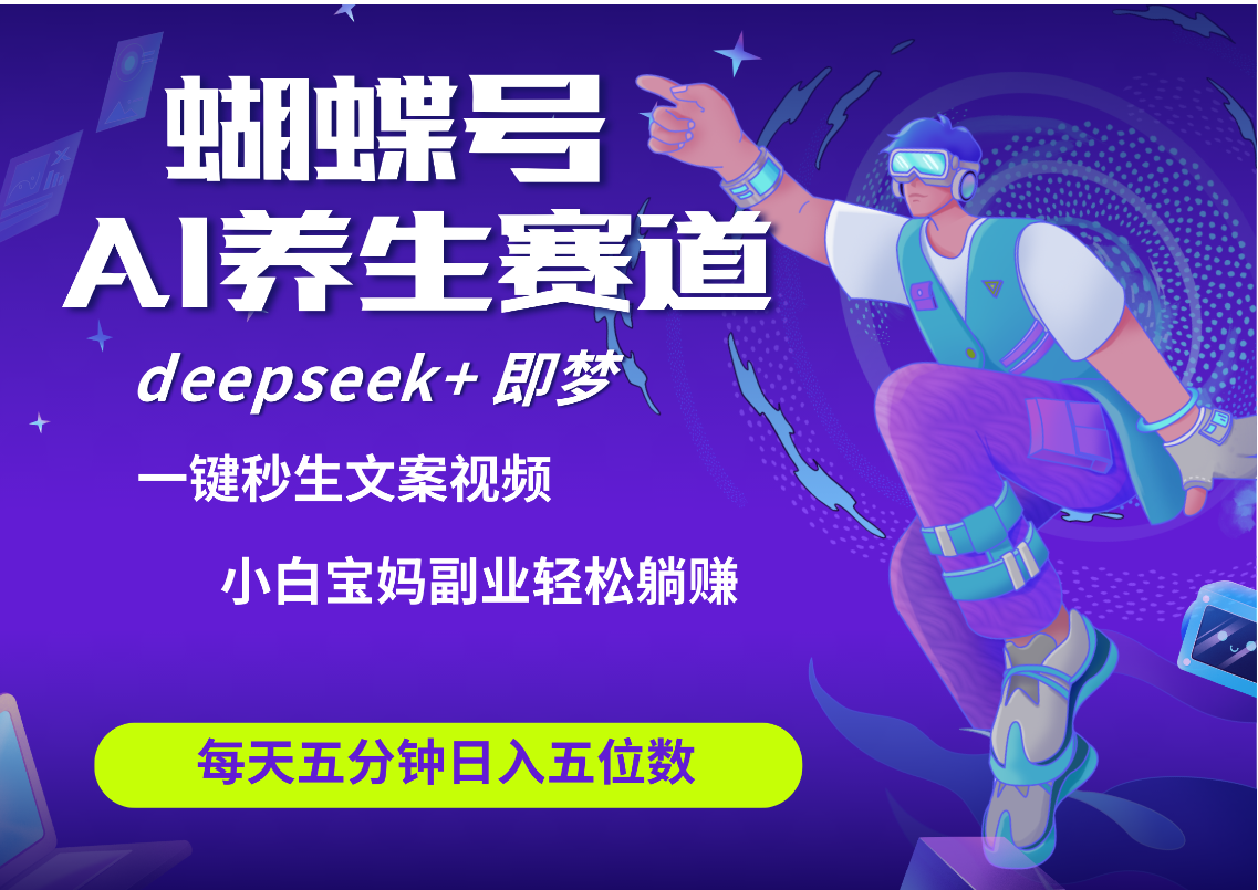 蝴蝶号大健康养生赛道+deepseek AI快速产出爆款视频   起号快  带货超级猛 每天仅需五分钟 变现路子太广了 日入五位数 小白 宝妈 上班族副业 轻松躺赚-凤来社资源库