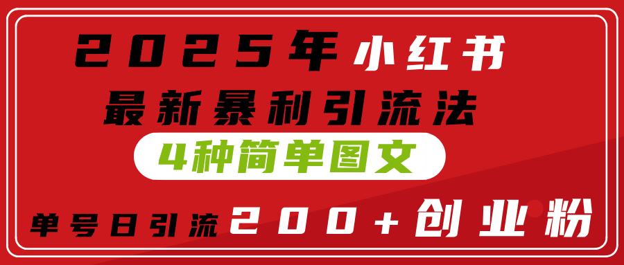 2025年小红书最新暴利引流法，4种简单图文，单号日引流200+创业粉(附无脑抄模板）-凤来社资源库