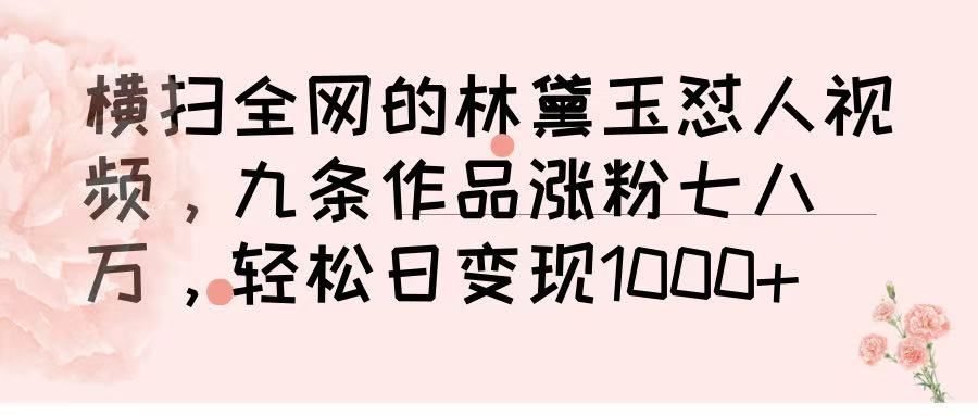横扫全网的林黛玉怼人视频，九条作品涨粉七八万，轻松日变现 1000➕-凤来社资源库