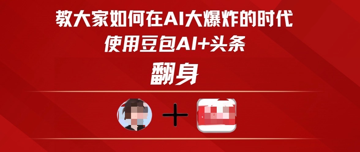 教大家如何在AI大爆发时代，使用豆包AI+头条翻身-凤来社资源库