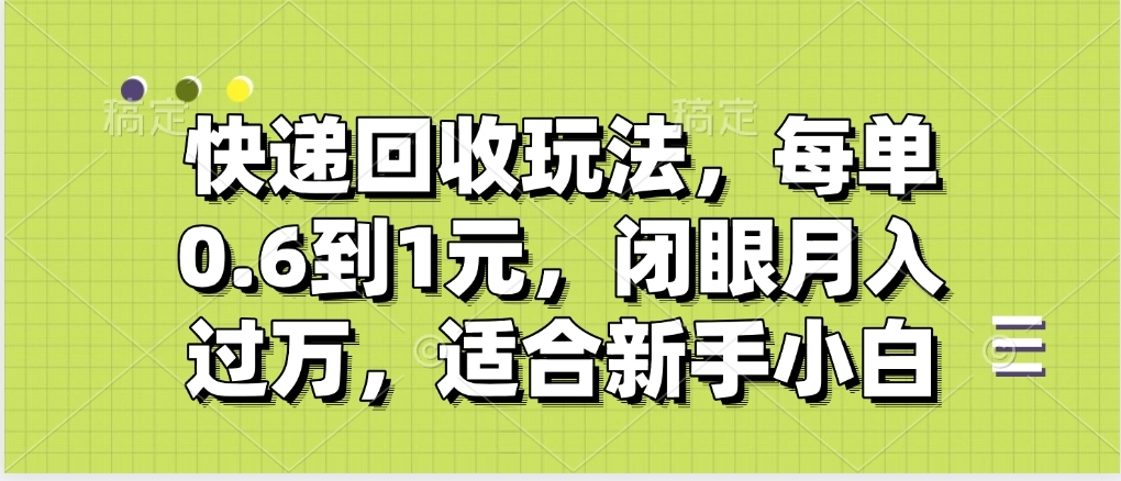 快递回收自助玩法，没单收益0.6到1元，闭眼也能月入一万，适合新手小白-凤来社资源库