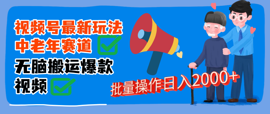视频号中老年赛道无脑搬运日入2000➕-凤来社资源库
