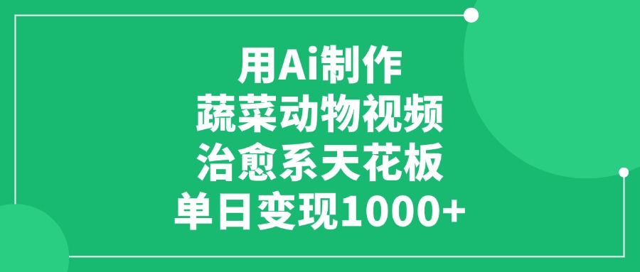 用Ai制作蔬菜动物视频，治愈系天花板，单日变现1000+-凤来社资源库