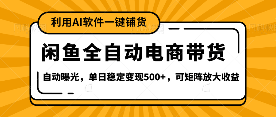 【闲鱼全自动电商带货】全新升级玩法，单日稳定变现500+，可矩阵放大收益-凤来社资源库