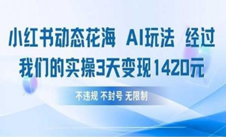小红书动态花海AI玩法 我们实操3天变现1420-凤来社资源库