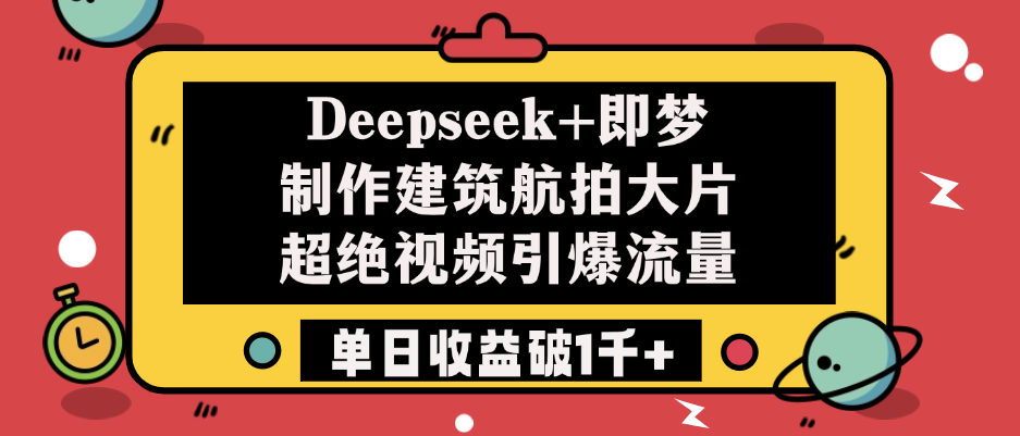 Deepseek+即梦制作建筑航拍大片，超绝视频引爆流量，单日收益破1千+-凤来社资源库