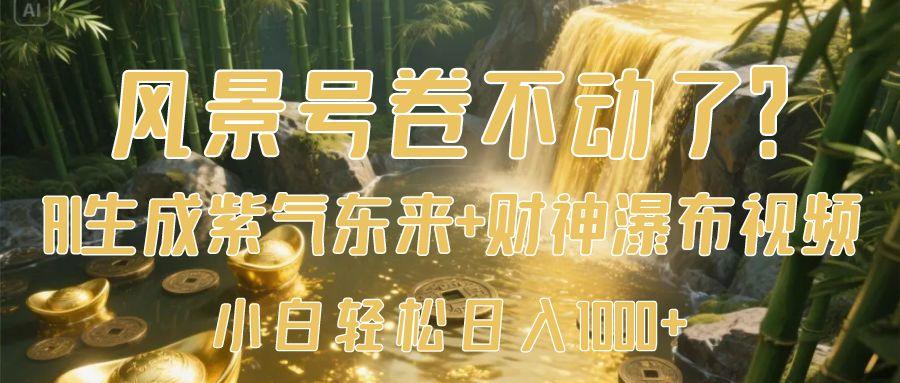 风景号卷不动了？AI一键生成紫气东来+财神瀑布视频，小白轻松日入1000+-凤来社资源库