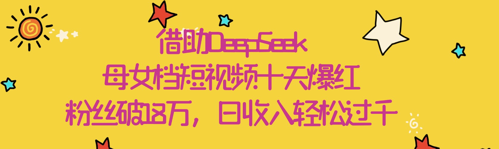 借助DeepSeek，母女档短视频十天爆红，粉丝破18万，日收入轻松过千-凤来社资源库