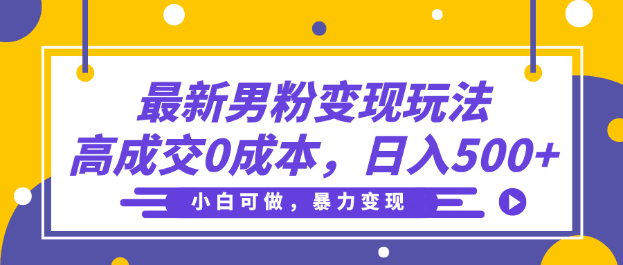 最新男粉变现玩法，高成交0成本，小白可做，轻松日入500+-凤来社资源库