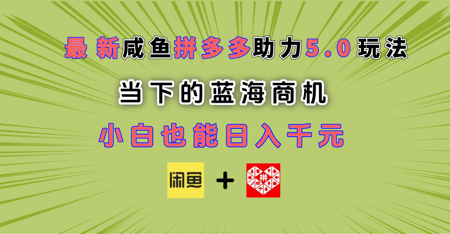 最新闲鱼拼多多助力玩法 当下的蓝海商机 新手小白也能轻松操作 实现日入千元-凤来社资源库