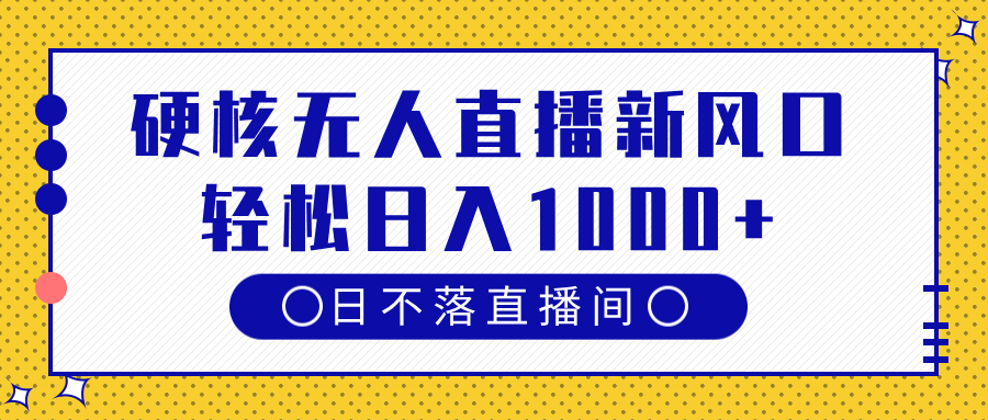 硬核无人直播新风口，日不落直播间，轻松日入1000+-凤来社资源库