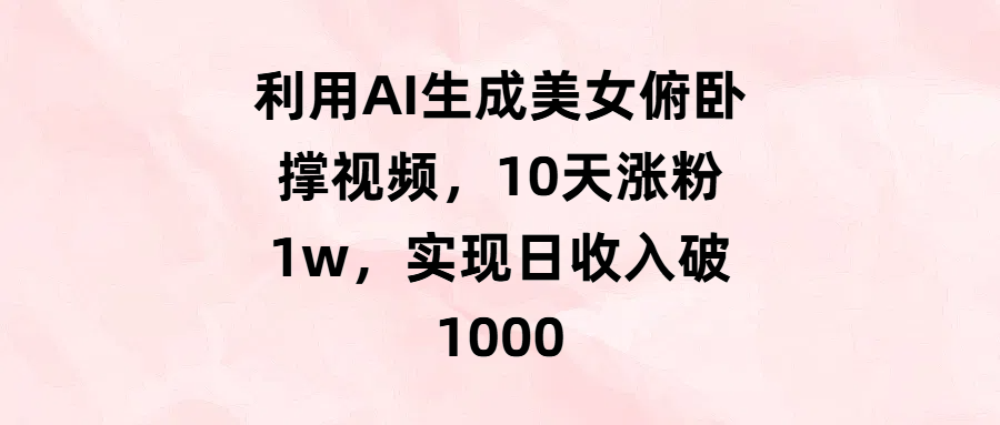 利用AI生成美女俯卧撑视频，10天涨粉1w，实现日收入破1000-凤来社资源库