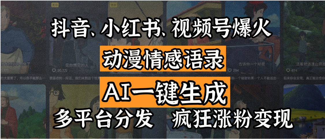 抖音、小红书、视频号爆火的动漫情感语录，AI一键生成，多平台分发，疯狂涨粉变现-凤来社资源库