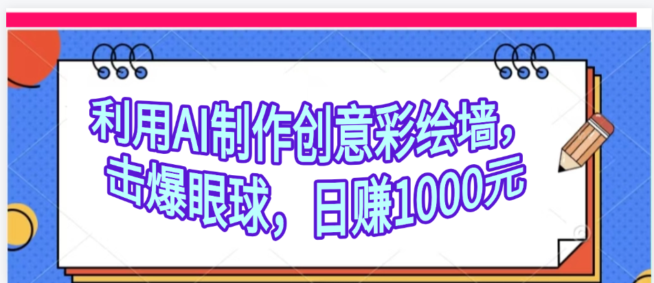 利用AI制作创意彩绘墙，流量200万，日变现1000元-凤来社资源库
