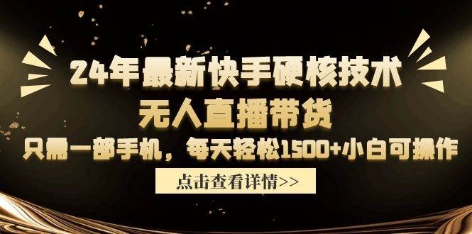 24年最新快手硬核技术无人直播带货，只需一部手机 每天轻松1500+小白可操作-凤来社资源库