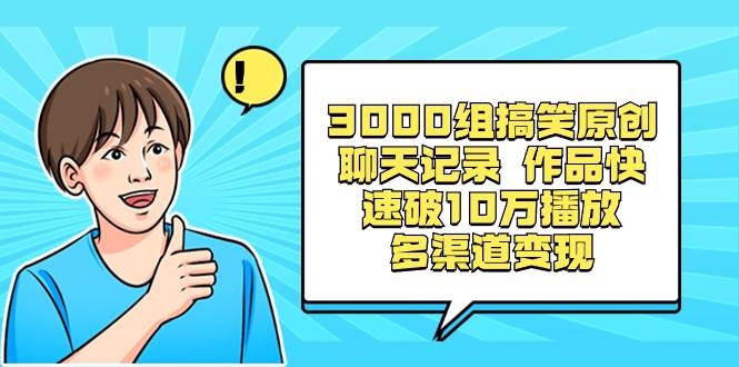 3000组搞笑原创聊天记录 作品快速破10万播放 多渠道变现-凤来社资源库