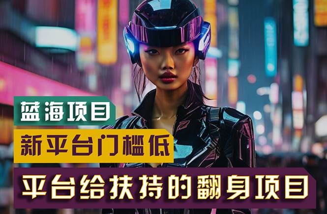 【蓝海项目】新平台无脑搬运，翻身项目 门槛低 小白也能轻松上手 日入500+-凤来社资源库