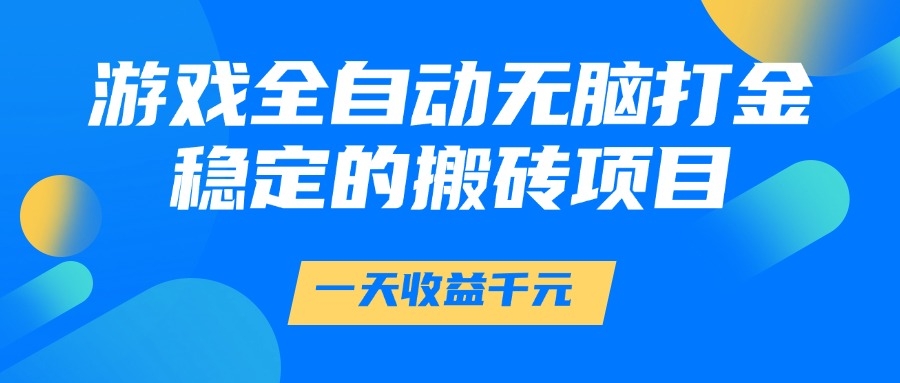 游戏全自动无脑打金，一天收益1000+，稳定的搬砖项目-凤来社资源库