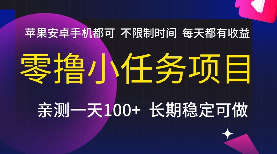 零撸小任务项目，不限制时间，每天都有收益，苹果安卓手机都可，亲测一天100+，长期稳定可做-凤来社资源库