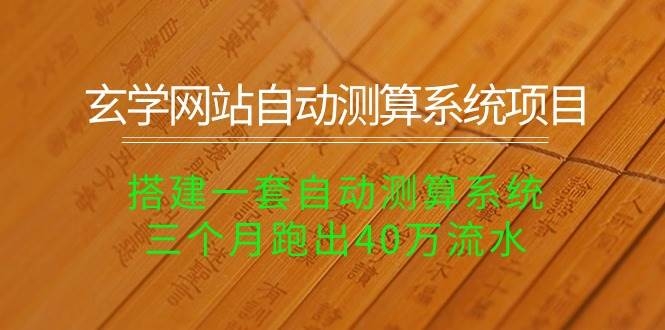 玄学网站自动测算系统项目：搭建一套自动测算系统，三个月跑出40万流水-凤来社资源库