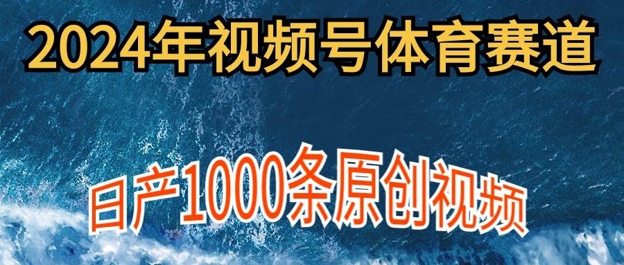 2024年体育赛道视频号，新手轻松操作， 日产1000条原创视频,多账号多撸分成-凤来社资源库