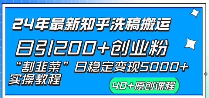 24年最新知乎洗稿日引200+创业粉“割韭菜”日稳定变现5000+实操教程-凤来社资源库