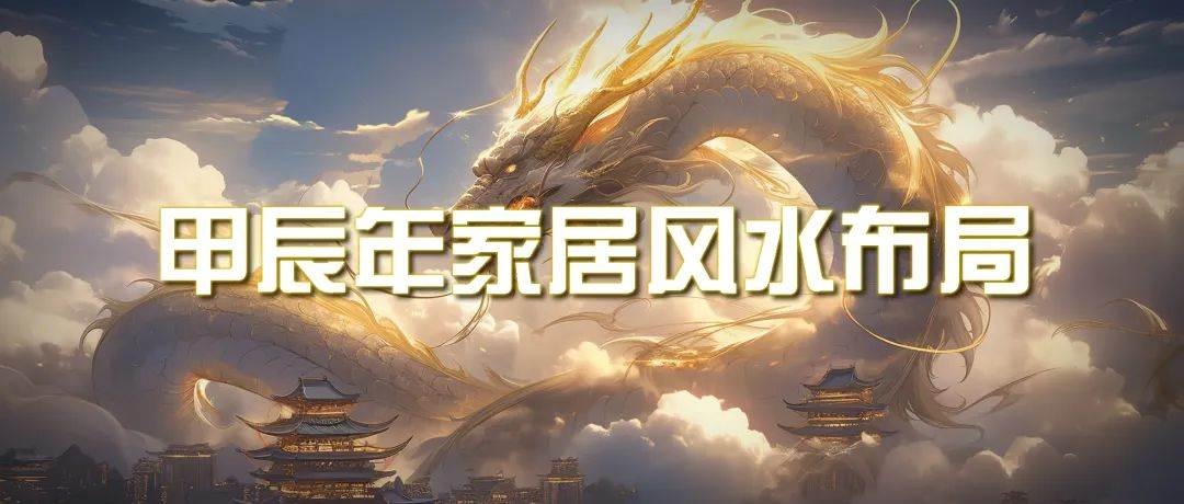 某公众号付费文章《甲辰年 厚礼-手把手教你布置 今年的家居风水》-凤来社资源库
