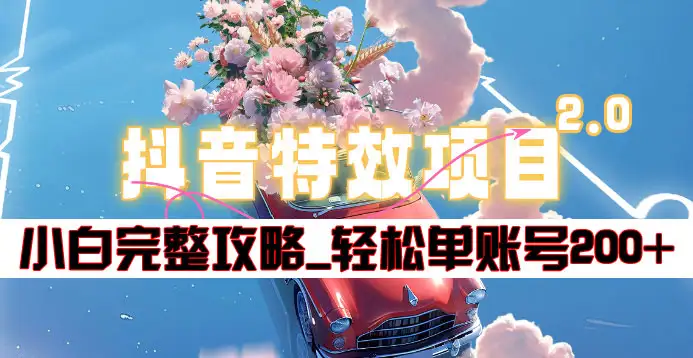 抖音特效领红包项目2.0_小白完整攻略，单账号轻松200+到手~-凤来社资源库