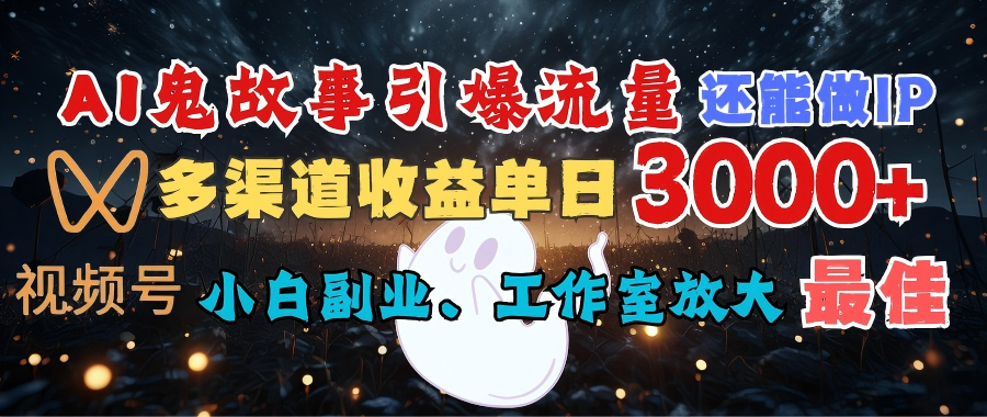 AI鬼故事引爆流量 还能做IP，视频号多渠道收益单日3000+，小白副业、工作室放大的最佳选择-凤来社资源库