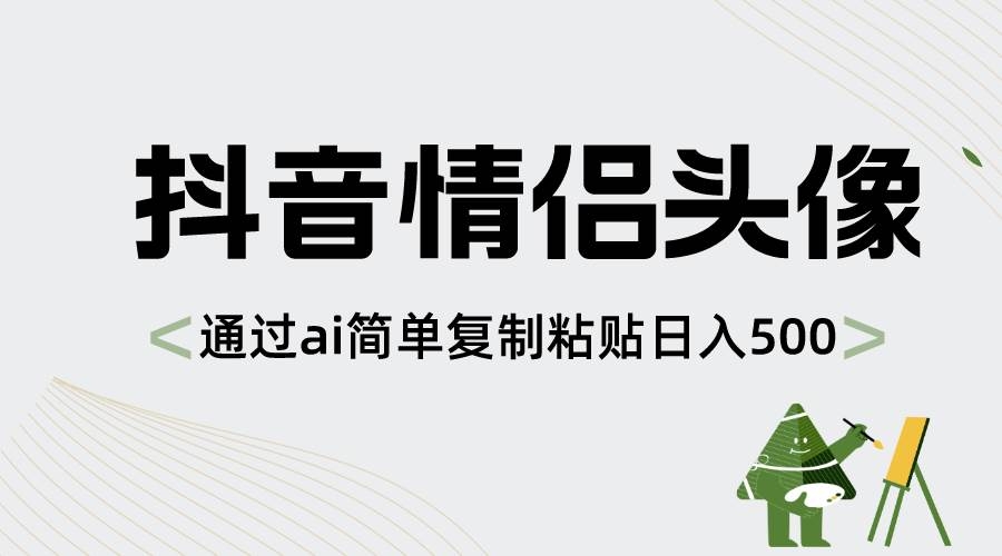 抖音情侣头像，通过ai简单复制粘贴日入500+-凤来社资源库