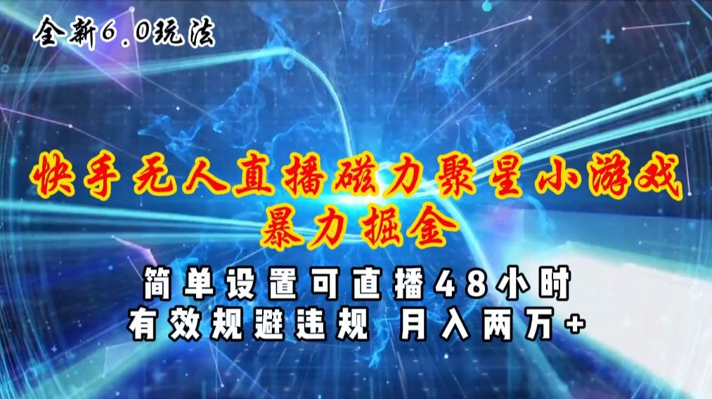 全新6.0快手无人直播，磁力聚星小游戏暴力项目，简单设置，直播48小时…-凤来社资源库