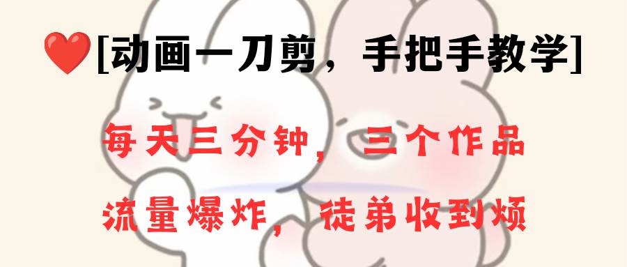 动画一刀剪项目，一分钟一条原创，流量爆炸，一个月收徒28个，小白轻松上手-凤来社资源库