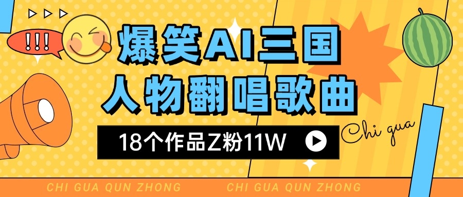 爆笑三国AI翻唱歌曲 18个作品Z粉11W 流量变现超简单-凤来社资源库