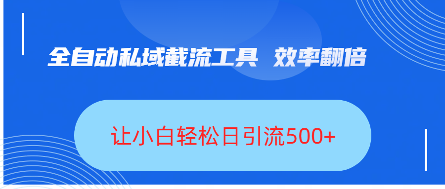 全自动私域截流工具，效率翻倍，让小白轻松日引流500+-凤来社资源库