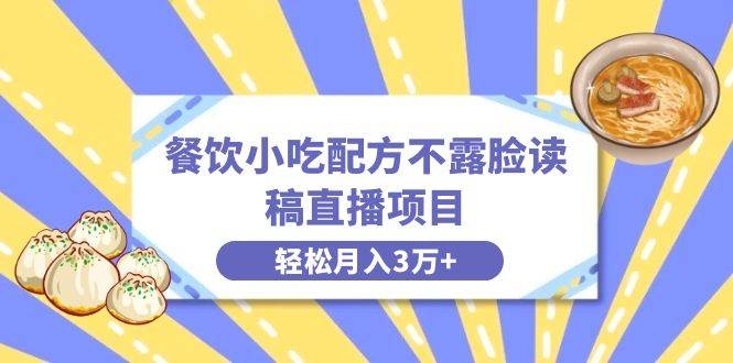 餐饮小吃配方不露脸读稿直播项目，无需露脸，月入3万+附小吃配方资源-凤来社资源库