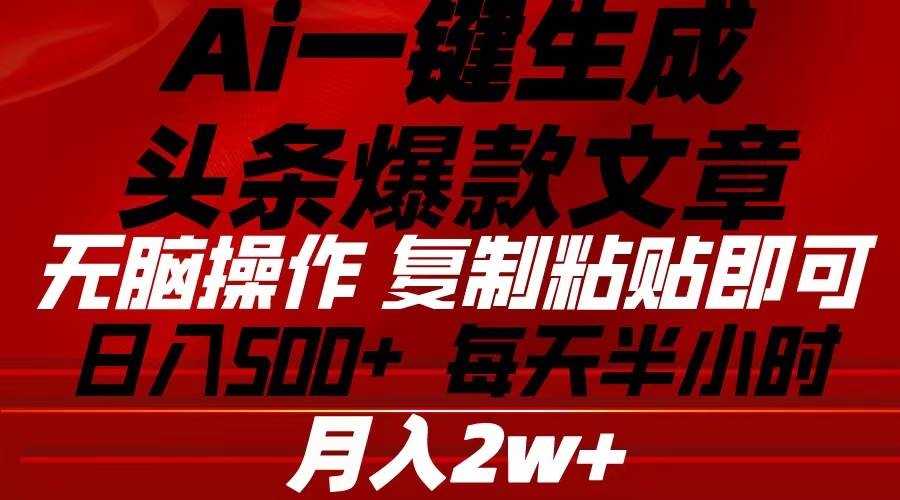 Ai一键生成头条爆款文章 复制粘贴即可简单易上手小白首选 日入500+-凤来社资源库