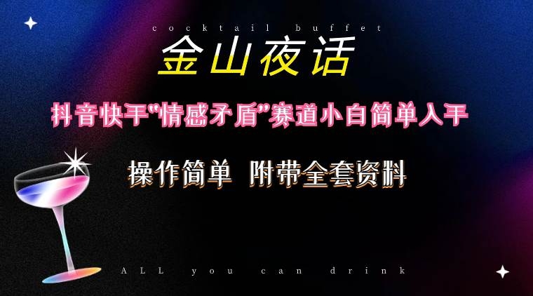 抖音快手“情感矛盾”赛道-金山夜话，话题自带流量虚拟变现-附200G资料-凤来社资源库