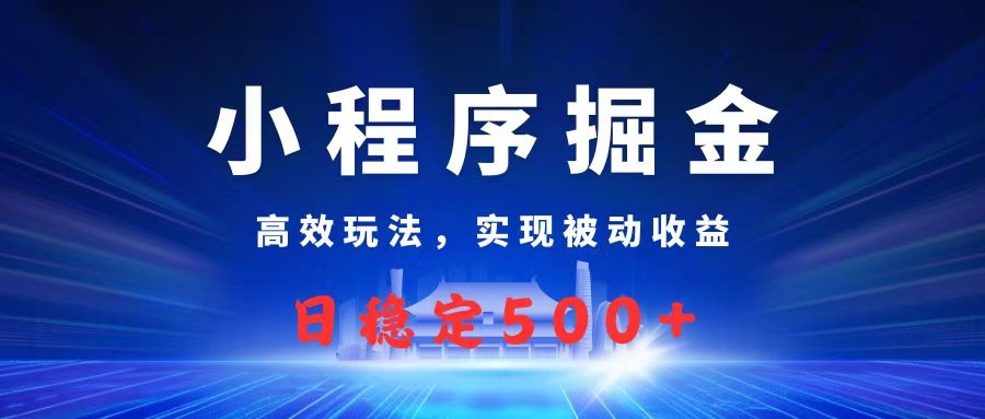 微信小程序掘金，高效玩法实现被动收益，日赚收益500+-凤来社资源库