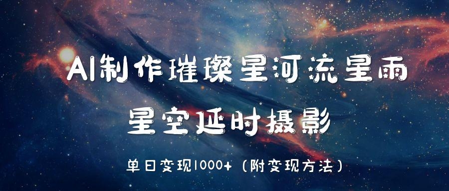 AI制作璀璨星河流星雨，星空延时摄影，单日变现1000+-凤来社资源库