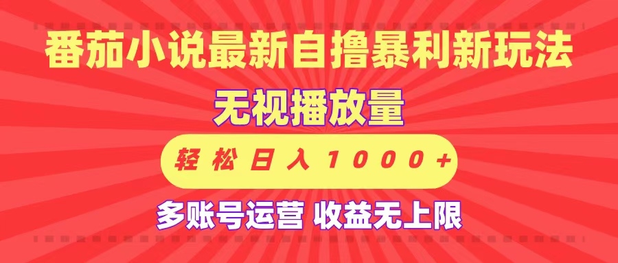 最新番茄小说自撸暴利新玩法！无视播放量，可放大，轻松日入1000+，收益无上限！-凤来社资源库