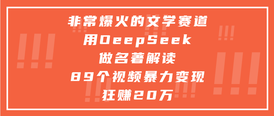 非常爆火的文学赛道，用deepseek做名著解读， 89个视频暴力变现狂赚20万-凤来社资源库