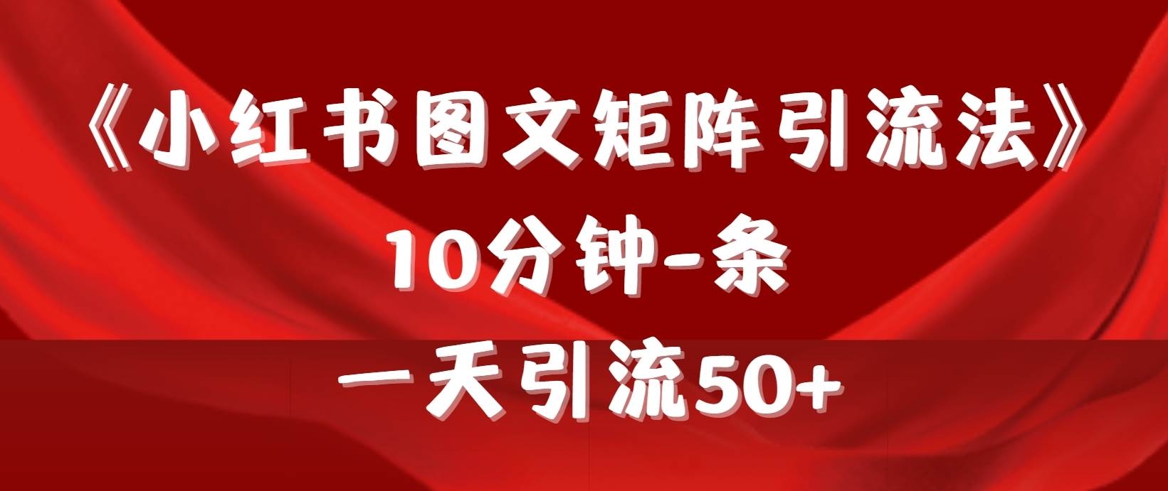 《小红书图文矩阵引流法》 10分钟-条 ，一天引流50+-凤来社资源库