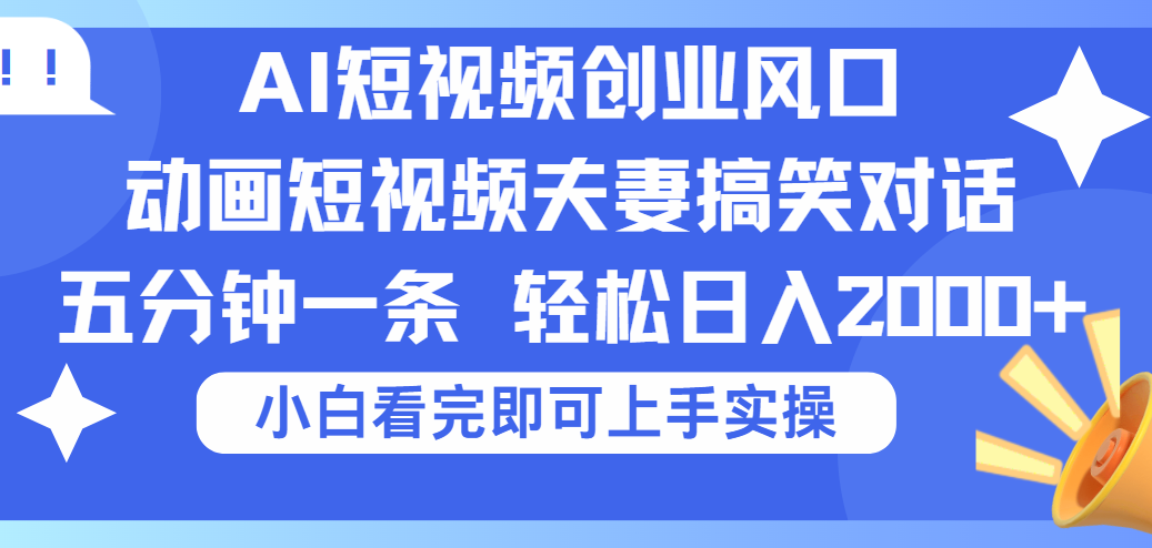 2025Ai短视频创业风口！夫妻搞笑对话，动画短视频五分钟做一条，可矩阵操作，轻松日入 2000+-凤来社资源库