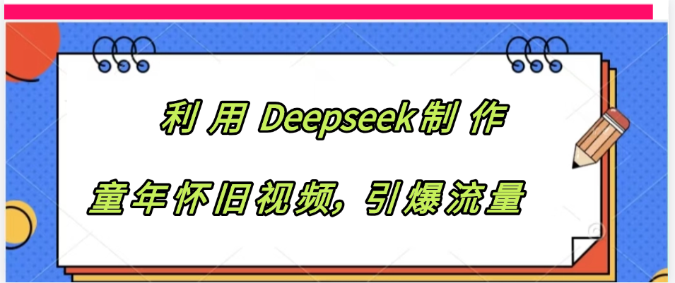 利用 Deepseek制 作童年怀旧视频，引爆流量-凤来社资源库