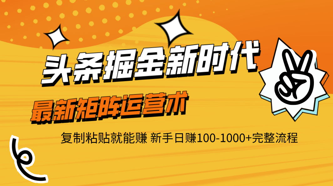 头条掘金新时代 最新矩阵运营术 复制粘贴就能赚 新手日赚100-1000+完整流程-凤来社资源库