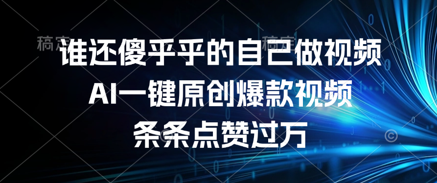 谁还傻乎乎的自己做视频？AI一键原创爆款视频，条条点赞过万-凤来社资源库