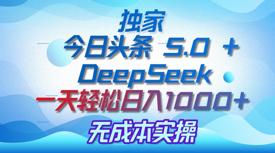 独家揭秘：今日头条 5.0 和 DeepSeek，无成本日入 1000 + 的实操秘诀-凤来社资源库