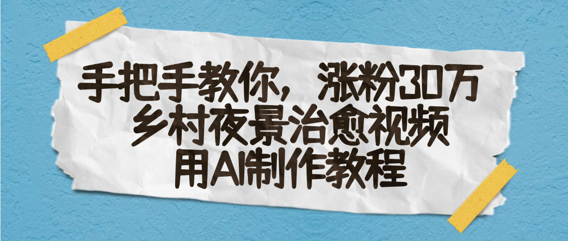 AI一键生成，乡村夜景治愈视频，涨粉30万，手把手教-凤来社资源库